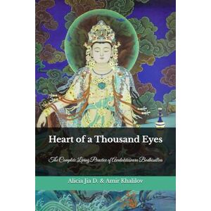 Dong, Alicia Jia Heart of a Thousand Eyes: The Complete Living Practice of Avalokiteśvara Bodhisattva (The Philosophy and Practice of Buddhism) Dong, Alicia Jia Heart of a Thousand Eyes: The Complete Living Practice of Avalokiteśvara Bodhisattva (The Philosophy and Practice of Buddhism)