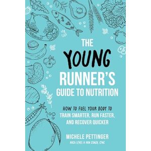 Pettinger, Michele The Young Runner's Guide to Nutrition: How to Fuel Your Body to Train Smarter, Run Faster, and Recover Quicker Pettinger, Michele The Young Runner's Guide to Nutrition: How to Fuel Your Body to Train Smarter, Run Faster, and Recover Quicker