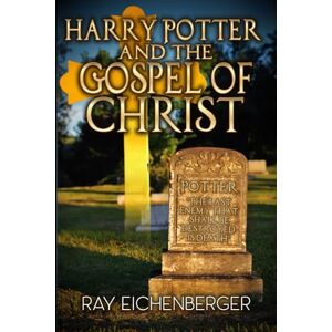 Eichenberger, Ray Harry Potter and the Gospel of Christ Eichenberger, Ray Harry Potter and the Gospel of Christ