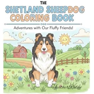 Raley, Heather L The Shetland Sheepdog Coloring Book: Adventures With Our Fluffy Friends! Raley, Heather L The Shetland Sheepdog Coloring Book: Adventures With Our Fluffy Friends!
