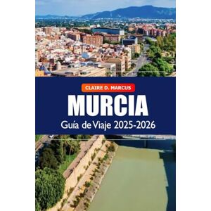 Marcus, Claire D. Murcia Guía de Viaje 2025–2026: Descubre la joya escondida de España: monumentos culturales, consejos locales, playas, lugares imprescindibles y aventura Marcus, Claire D. Murcia Guía de Viaje 2025–2026: Descubre la joya escondida de España: monumentos culturales, consejos locales, playas, lugares imprescindibles y aventura