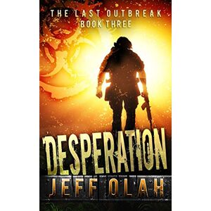 Olah, Jeff The Last Outbreak DESPERATION Book 3 (A Post-Apocalyptic Thriller): Volume 3 Olah, Jeff The Last Outbreak DESPERATION Book 3 (A Post-Apocalyptic Thriller): Volume 3