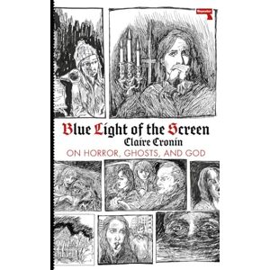 Claire Cronin Blue Light of the Screen: On Horror, Ghosts, and God Claire Cronin Blue Light of the Screen: On Horror, Ghosts, and God