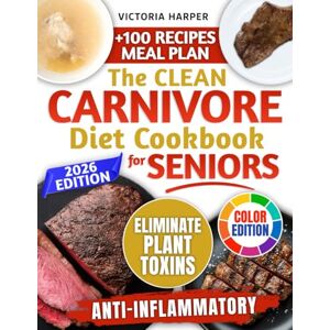 Harper, Victoria The Clean Carnivore Diet Cookbook for Seniors: 4-Week Anti-Inflammatory Plan – Eliminate Plant Toxins to Restore Energy & Build Strength with Easy High-Protein Low-Carb Recipes Harper, Victoria The Clean Carnivore Diet Cookbook for Seniors: 4-Week Anti-Inflammatory Plan – Eliminate Plant Toxins to Restore Energy & Build Strength with Easy High-Protein Low-Carb Recipes