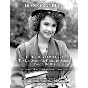 Franklin, Diane Diane Franklin: The Excellent COMEDY of the Last American, French-Exchange Babe of the 80s: The Better Off Dead Movie Tribute Book Franklin, Diane Diane Franklin: The Excellent COMEDY of the Last American, French-Exchange Babe of the 80s: The Better Off Dead Movie Tribute Book