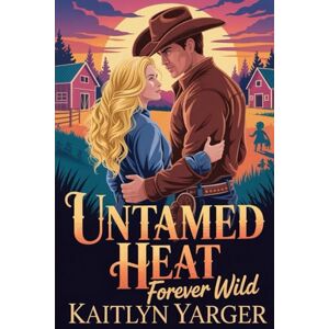 Yarger, Kaitlyn Untamed Heat: Forever Wild: Book 4 Yarger, Kaitlyn Untamed Heat: Forever Wild: Book 4