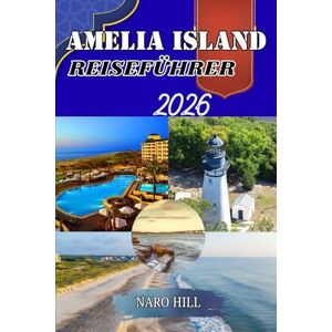 Hill, Naro AMELIA ISLAND REISEFÜHRER 2026: Entdecken Sie Amelia Island wie ein Einheimischer: Geheimnisse, Tipps und unvergessliche Erlebnisse Hill, Naro AMELIA ISLAND REISEFÜHRER 2026: Entdecken Sie Amelia Island wie ein Einheimischer: Geheimnisse, Tipps und unvergessliche Erlebnisse