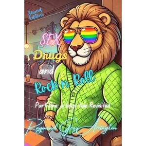 Arrington, Raymond Gray SEX, Drugs, and Rock n Roll, Part One: a boy's tale Revisited: second edition Arrington, Raymond Gray SEX, Drugs, and Rock n Roll, Part One: a boy's tale Revisited: second edition