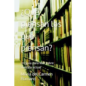 Romano, Maria del Carmen ¿Qué piensan los que piensan?: Un guía para leer sobre filosofía actual Romano, Maria del Carmen ¿Qué piensan los que piensan?: Un guía para leer sobre filosofía actual
