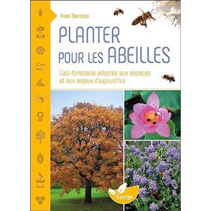 Darricau, Yves Planter pour les abeilles L'api-foresterie adaptée aux espaces et aux enjeux d'aujourd'hui Darricau, Yves Planter pour les abeilles L'api-foresterie adaptée aux espaces et aux enjeux d'aujourd'hui