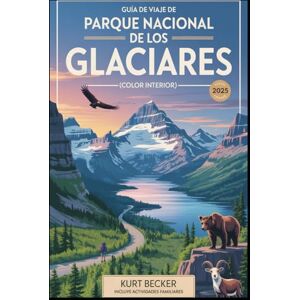 Becker Guía de viaje del Parque Nacional de los Glaciares 2025 (Color Interior): Experimente la majestuosidad de las Montañas Rocosas con recorridos ... el camino al sol y el lago escondido Becker Guía de viaje del Parque Nacional de los Glaciares 2025 (Color Interior): Experimente la majestuosidad de las Montañas Rocosas con recorridos ... el camino al sol y el lago escondido