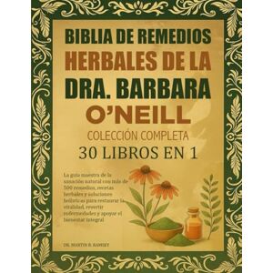 B. RAMSEY, DR. MARTIN BIBLIA DE REMEDIOS HERBALES DE LA DRA. BARBARA O’NEILL — COLECCIÓN COMPLETA 30 LIBROS EN 1: La guía maestra de la sanación natural con más de 500 ... la vitalidad, revertir enfermedades y apoya B. RAMSEY, DR. MARTIN BIBLIA DE REMEDIOS HERBALES DE LA DRA. BARBARA O’NEILL — COLECCIÓN COMPLETA 30 LIBROS EN 1: La guía maestra de la sanación natural con más de 500 ... la vitalidad, revertir enfermedades y apoya