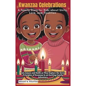 B. WEAVER, BRIGHT Kwanzaa Celebrations: A Family Story for Kids about Unity, Love, and Tradition (KIDS HISTORY COLLECTION) B. WEAVER, BRIGHT Kwanzaa Celebrations: A Family Story for Kids about Unity, Love, and Tradition (KIDS HISTORY COLLECTION)