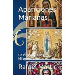 Martir, Rafael Apariciones Marianas: Un Viaje por la Fe y los Milagros de todo el mundo Martir, Rafael Apariciones Marianas: Un Viaje por la Fe y los Milagros de todo el mundo