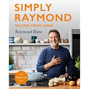 Blanc, Raymond Simply Raymond: Recipes from Home The Sunday Times Bestseller (2021), includes recipes from the ITV series Blanc, Raymond Simply Raymond: Recipes from Home The Sunday Times Bestseller (2021), includes recipes from the ITV series