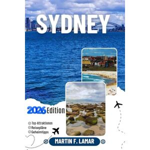 LAMAR, MARTIN F. SYDNEY REISEFÜHRER 2026: Entdecken Sie Top-Attraktionen, Outdoor-Aktivitäten, Geheimtipps und Tagesausflüge für abenteuerlustige Reisende. LAMAR, MARTIN F. SYDNEY REISEFÜHRER 2026: Entdecken Sie Top-Attraktionen, Outdoor-Aktivitäten, Geheimtipps und Tagesausflüge für abenteuerlustige Reisende.