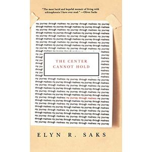 Saks, Elyn R The Center Cannot Hold: My Journey Through Madness Saks, Elyn R The Center Cannot Hold: My Journey Through Madness