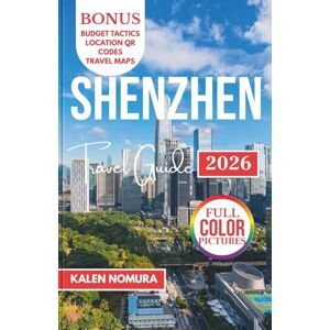 NOMURA, KALEN SHENZHEN Travel Guide: Urban Culture, Coastlines, Markets, Parks, Heritage NOMURA, KALEN SHENZHEN Travel Guide: Urban Culture, Coastlines, Markets, Parks, Heritage