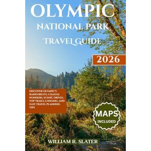 SLATER, WILLIAM R. OLYMPIC NATIONAL PARK TRAVEL GUIDE 2026: Discover Olympic’s Rainforests, Coastal Wonders, Scenic Drives, Top Trails, Lodging, And Easy Travel Planning Tips SLATER, WILLIAM R. OLYMPIC NATIONAL PARK TRAVEL GUIDE 2026: Discover Olympic’s Rainforests, Coastal Wonders, Scenic Drives, Top Trails, Lodging, And Easy Travel Planning Tips