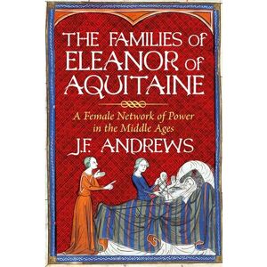 Andrews, J.F. The Families of Eleanor of Aquitaine: A Female Network of Power in the Middle Ages Andrews, J.F. The Families of Eleanor of Aquitaine: A Female Network of Power in the Middle Ages