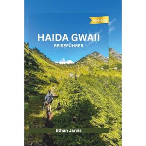 Jarvis, Ethan HAIDA GWAII REISEFÜHRER 2025–2026: Eine praktische und kulturelle Reise durch Kanadas wilden pazifischen Archipel (The Traveler's Companion) Jarvis, Ethan HAIDA GWAII REISEFÜHRER 2025–2026: Eine praktische und kulturelle Reise durch Kanadas wilden pazifischen Archipel (The Traveler's Companion)