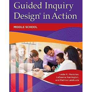 Maniotes, Leslie K. Guided Inquiry Design® in Action: Middle School (Libraries Unlimited Guided Inquiry) Maniotes, Leslie K. Guided Inquiry Design® in Action: Middle School (Libraries Unlimited Guided Inquiry)