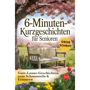 Dorn, Elena 6-Minuten Kurzgeschichten für Senioren: Gute-Laune-Geschichten zum Schmunzeln & Erinnern – in Großschrift für beste Lesbarkeit Dorn, Elena 6-Minuten Kurzgeschichten für Senioren: Gute-Laune-Geschichten zum Schmunzeln & Erinnern – in Großschrift für beste Lesbarkeit