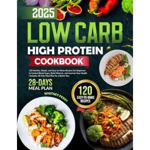 Perry, Whitney Low-Carb High-Protein Cookbook: 120 Healthy, Simple, and Easy-to-Make Recipes for Beginners to Control Blood Sugar, Build Muscle, and Improve Your ... for a Better You (Delicious Diet Cookbooks) Perry, Whitney Low-Carb High-Protein Cookbook: 120 Healthy, Simple, and Easy-to-Make Recipes for Beginners to Control Blood Sugar, Build Muscle, and Improve Your ... for a Better You (Delicious Diet Cookbooks)