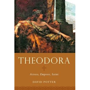 Potter, David Theodora: Actress, Empress, Saint (Women in Antiquity) Potter, David Theodora: Actress, Empress, Saint (Women in Antiquity)