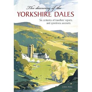 Park, Chris The Discovery of the Yorkshire Dales: Six centuries of travellers’ reports and eyewitness accounts Park, Chris The Discovery of the Yorkshire Dales: Six centuries of travellers’ reports and eyewitness accounts