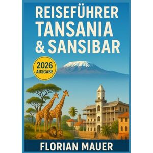 Mauer, Florian Reiseführer Tansania & Sansibar 2026: Entdecken Sie Ostafrika wie ein Einheimischer – Versteckte Schätze, einzigartige Reiserouten und wichtige Reisetipps für jeden Entdecker Mauer, Florian Reiseführer Tansania & Sansibar 2026: Entdecken Sie Ostafrika wie ein Einheimischer – Versteckte Schätze, einzigartige Reiserouten und wichtige Reisetipps für jeden Entdecker