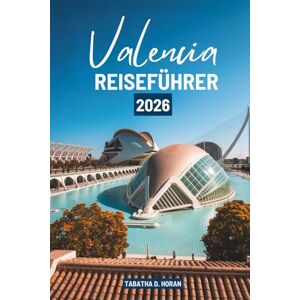 Horan, Tabatha D. Valencia REISEFÜHRER 2026: Eine kulturelle Reise durch Spanien Horan, Tabatha D. Valencia REISEFÜHRER 2026: Eine kulturelle Reise durch Spanien