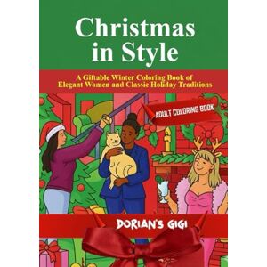 Gigi, Dorians CHRISTMAS IN STYLE: A GIFTABLE WINTER COLORING BOOK OF ELEGANT WOMEN AND CLASSIC HOLIDAY TRADITIONS Gigi, Dorians CHRISTMAS IN STYLE: A GIFTABLE WINTER COLORING BOOK OF ELEGANT WOMEN AND CLASSIC HOLIDAY TRADITIONS