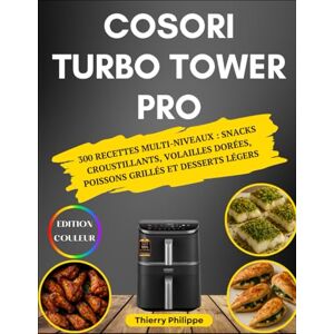 Philippe, Thierry COSORI Turbo Tower Pro: 300 Recettes Multi-Niveaux : snacks croustillants, volailles dorées, poissons grillés et desserts légers Philippe, Thierry COSORI Turbo Tower Pro: 300 Recettes Multi-Niveaux : snacks croustillants, volailles dorées, poissons grillés et desserts légers