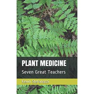 Stefanazzi, Kevin James PLANT MEDICINE: Seven Great Teachers Stefanazzi, Kevin James PLANT MEDICINE: Seven Great Teachers