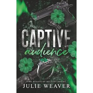 Weaver, Julie Captive Audience: A Dark Irish Mafia Romance (The Beasts of Belfast) Weaver, Julie Captive Audience: A Dark Irish Mafia Romance (The Beasts of Belfast)