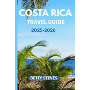 Steves, Betty Costa Rica Travel Guide 2025 2026: Explore Rainforests, Volcanoes, Beaches, and Wildlife with Itineraries, Tips, and Local Secrets Steves, Betty Costa Rica Travel Guide 2025 2026: Explore Rainforests, Volcanoes, Beaches, and Wildlife with Itineraries, Tips, and Local Secrets