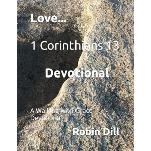 Dill, Robin Love...1 Corinthians 13 Devotional: A Walking with Grace Devotional (Walking with Grace Devotionals) Dill, Robin Love...1 Corinthians 13 Devotional: A Walking with Grace Devotional (Walking with Grace Devotionals)