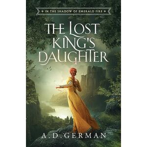 German, A.D. The Lost King's Daughter: 1 (In the Shadow Of Emerald Fire Trilogy) German, A.D. The Lost King's Daughter: 1 (In the Shadow Of Emerald Fire Trilogy)