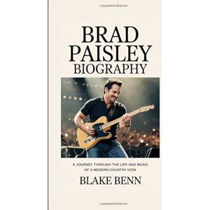 Benn, Blake Brad Paisley Biography: A Journey Through the Life and Music of a Modern Country Icon Benn, Blake Brad Paisley Biography: A Journey Through the Life and Music of a Modern Country Icon