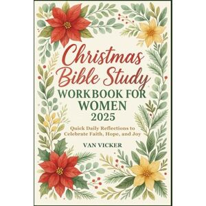 Vicker, Van Christmas Bible Study Workbook for Women 2025: Quick Daily Reflections to Celebrate Faith, Hope, and Joy Vicker, Van Christmas Bible Study Workbook for Women 2025: Quick Daily Reflections to Celebrate Faith, Hope, and Joy
