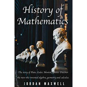 Maxwell, Jordan History of Mathematics: The story of Plato, Euler, Newton, Galilei. Discover the men who invented algebra, geometry and calculus. Maxwell, Jordan History of Mathematics: The story of Plato, Euler, Newton, Galilei. Discover the men who invented algebra, geometry and calculus.