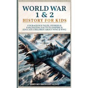 Brought Alive, History World War 1 & 2 History for Kids: Courageous Tales, Stories & Fascinating Facts to Inspire & Educate Children about WW1 & WW2: (2 books in 1) Brought Alive, History World War 1 & 2 History for Kids: Courageous Tales, Stories & Fascinating Facts to Inspire & Educate Children about WW1 & WW2: (2 books in 1)