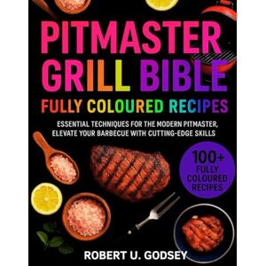 U. Godsey, Robert PITMASTER GRILL BIBLE: Essential Techniques for the Modern Pitmaster, Elevate Your Barbecue with Cutting-Edge Skills U. Godsey, Robert PITMASTER GRILL BIBLE: Essential Techniques for the Modern Pitmaster, Elevate Your Barbecue with Cutting-Edge Skills