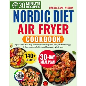 Vestra, Dakota Lane Nordic Diet Air Fryer Cookbook: Quick and Healthy Scandinavian-Inspired Recipes for Energy ,Inflammation Relief ,and Everyday Wellness Vestra, Dakota Lane Nordic Diet Air Fryer Cookbook: Quick and Healthy Scandinavian-Inspired Recipes for Energy ,Inflammation Relief ,and Everyday Wellness