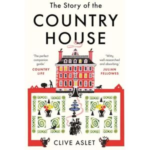 Clive Aslet Story of the Country House: A History of Places and People Clive Aslet Story of the Country House: A History of Places and People
