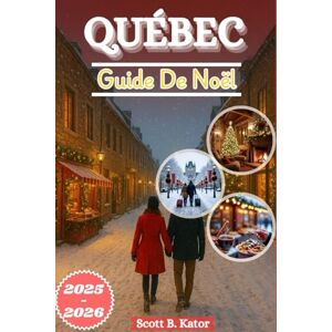 Scott GUIDE DE VOYAGE DE NOËL À QUÉBEC 2025-2026: Vivez la magie de Noël, le charme hivernal et des aventures intemporelles toute l'année Scott GUIDE DE VOYAGE DE NOËL À QUÉBEC 2025-2026: Vivez la magie de Noël, le charme hivernal et des aventures intemporelles toute l'année