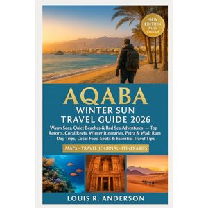 Anderson, Louis R. Aqaba Winter Sun Travel Guide 2026: Warm Seas, Quiet Beaches & Red Sea Adventures — Top Resorts, Coral Reefs, Winter Itineraries, Petra & Wadi Rum Day Trips, Local Food Spots & Essential Travel Tips Anderson, Louis R. Aqaba Winter Sun Travel Guide 2026: Warm Seas, Quiet Beaches & Red Sea Adventures — Top Resorts, Coral Reefs, Winter Itineraries, Petra & Wadi Rum Day Trips, Local Food Spots & Essential Travel Tips