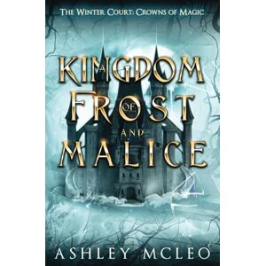 McLeo, Ashley A Kingdom of Frost and Malice: Crowns of Magic Universe: A Crowns of Magic Universe Series: 1 (The Winter Court Series) McLeo, Ashley A Kingdom of Frost and Malice: Crowns of Magic Universe: A Crowns of Magic Universe Series: 1 (The Winter Court Series)