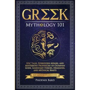 Phoenix Greek Mythology 101: Epic Tales, Forbidden Affairs, and Mysterious Prophecies of Olympian Gods, Legendary Heroes, Demigods, and Mythical Beasts (Myth Magic) Phoenix Greek Mythology 101: Epic Tales, Forbidden Affairs, and Mysterious Prophecies of Olympian Gods, Legendary Heroes, Demigods, and Mythical Beasts (Myth Magic)
